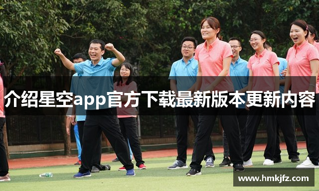 介绍星空app官方下载最新版本更新内容
